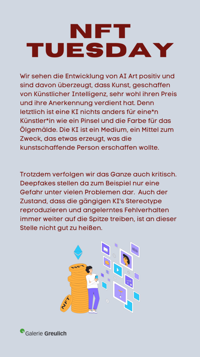 Wir sehen die Entwicklung von AI Art positiv und sind davon überzeugt, dass Kunst, geschaffen von Künstlicher Intelligenz, sehr wohl ihren Preis und ihre Anerkennung verdient hat. Denn letztlich ist eine KI nichts anders für eine*n Künstler*in wie ein Pinsel und die Farbe für das Ölgemälde. Die KI ist ein Medium, ein Mittel zum Zweck, das etwas erzeugt, was die kunstschaffende Person erschaffen wollte. Trotzdem verfolgen wir das Ganze auch kritisch. Deepfakes stellen da zum Beispiel nur eine Gefahr unter vielen Problemen dar. Auch der Zustand, dass die gängigen KI's Stereotype reproduzieren und angelerntes Fehlverhalten immer weiter auf die Spitze treiben, ist an dieser Stelle nicht gut zu heißen.